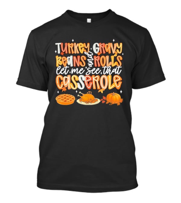 Turkey Gravy Beans And Rolls Let Me See That Casserole Thanksgiving Fun T-Shirt