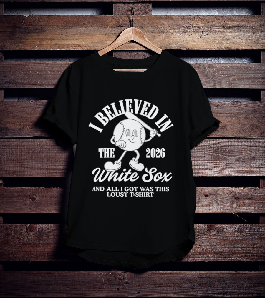 I Believed In The 2026 White Sox Lousy T T-Shirt