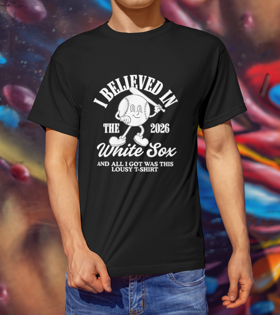 I Believed In The 2026 White Sox Lousy T T-Shirt
