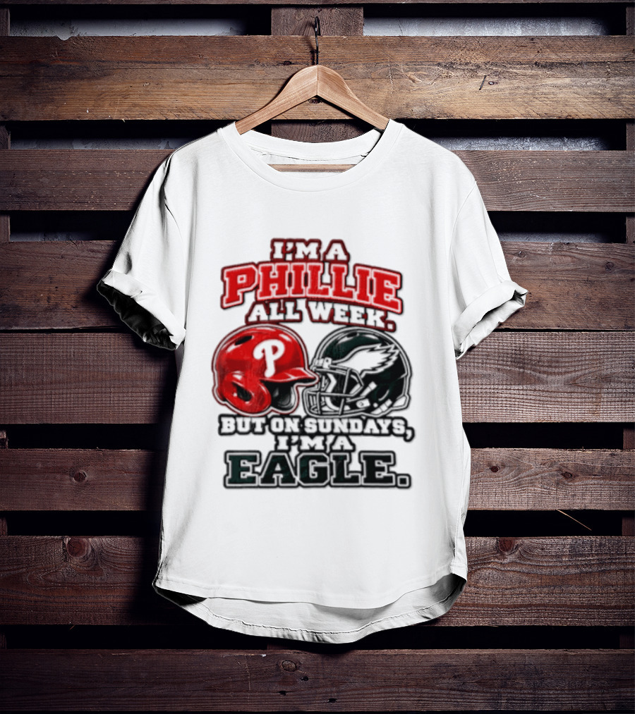 I'm A Phillie All Week But On Sundays I'm A Eagle T-Shirt