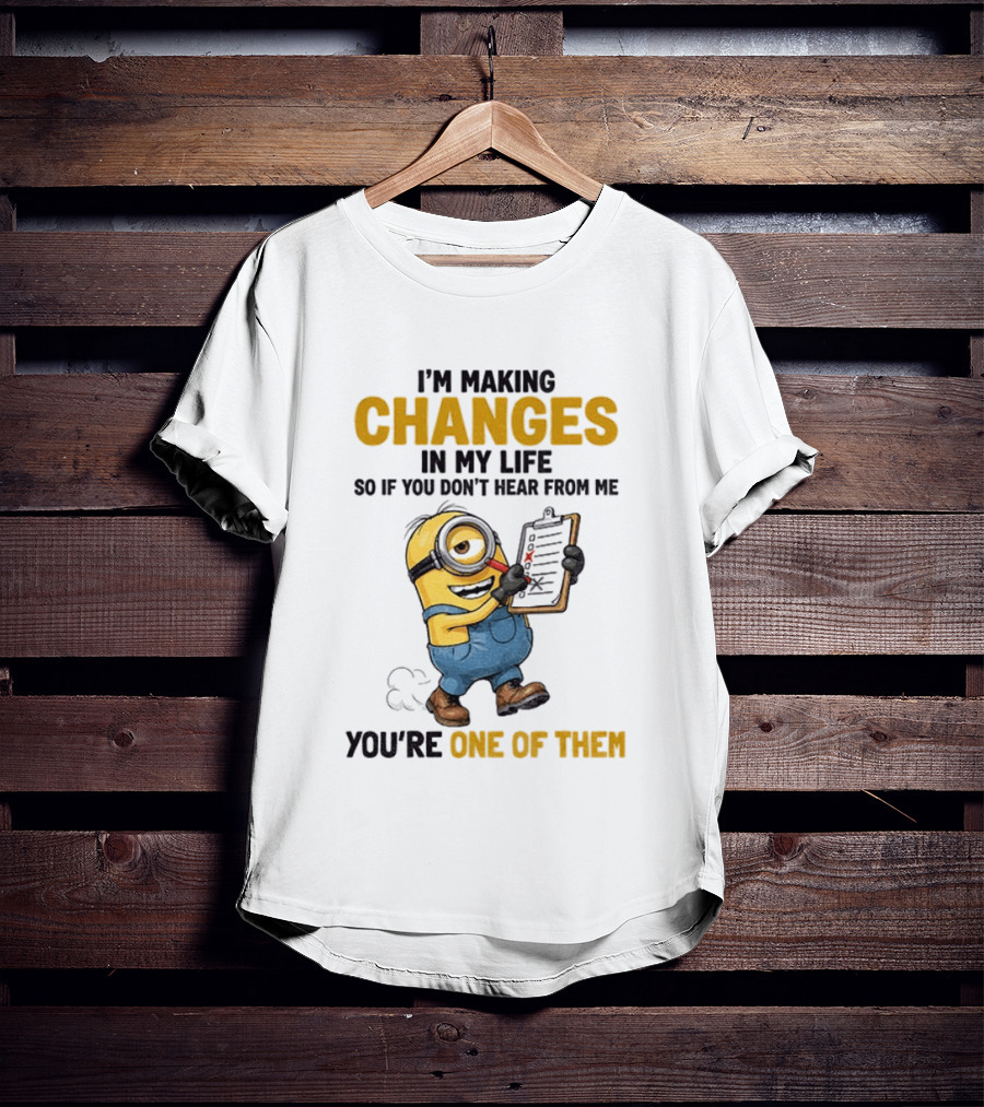 Minion Making Changes In My Life You're One Of Them T-Shirt