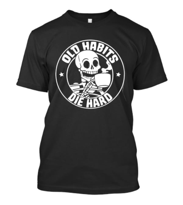 Old Habits Die Hard Skeleton Coffee Caffeine T-Shirt