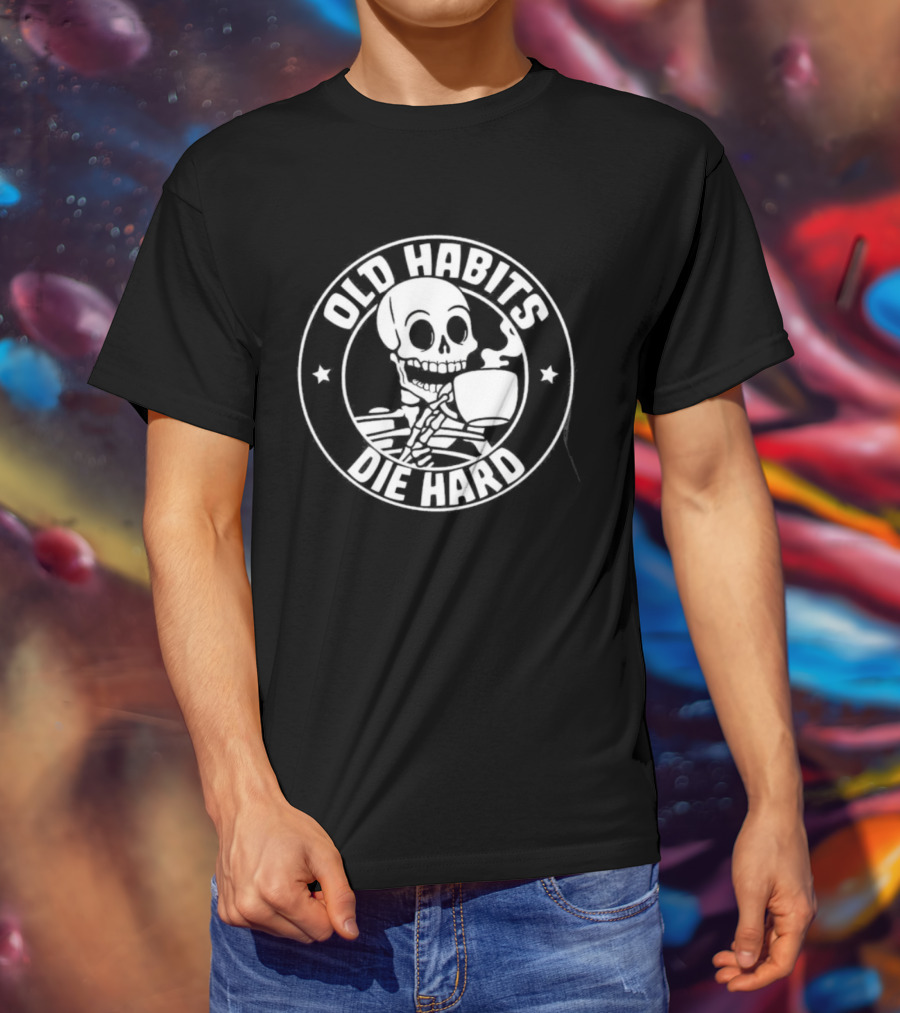 Old Habits Die Hard Skeleton Coffee Caffeine T-Shirt