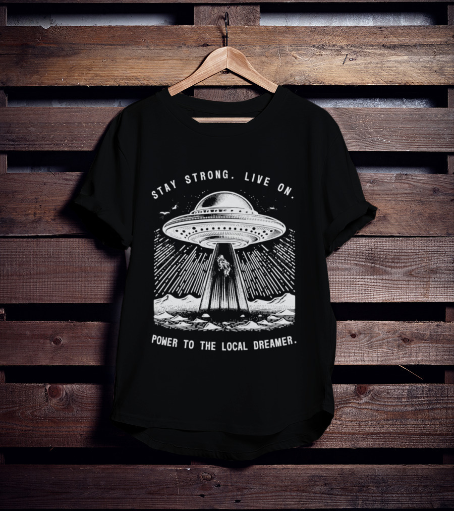 Stay Strong Live On Power To The Local Dreamer UFO Astronaut T-Shirt