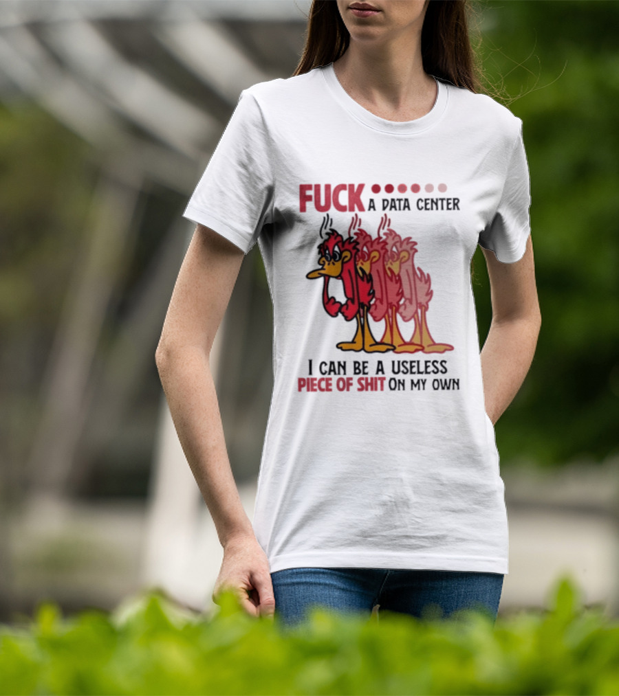 Fuck A Data Center I Can Be A Useless Piece Of Shit On My Own Cartoon Bird Illustration Multicolored Layers T-Shirt