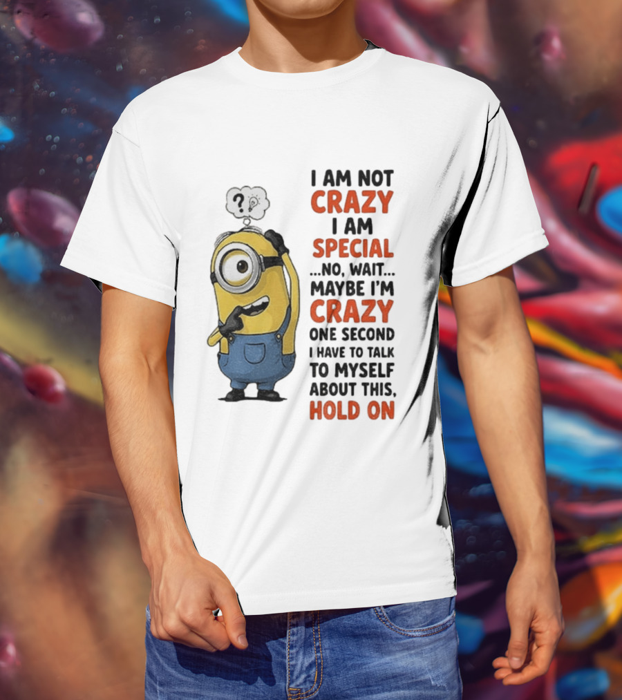 Minion Humor I Am Not Crazy I Am Special Funny Quote With Hold On And Talk To Myself T-Shirt