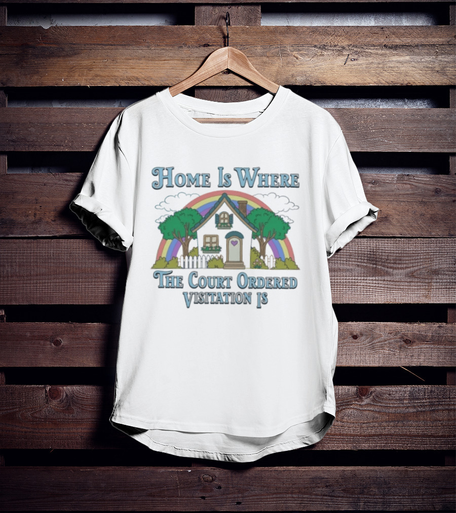 Home Is Where The Court Ordered Visitation Is Rainbow House T-Shirt
