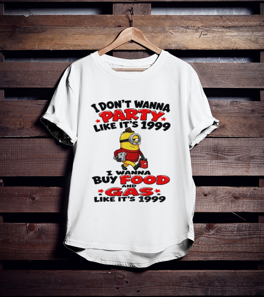 I Don't Wanna Party Like It's 1999 I Wanna Buy Food And Gas Like It's 1999 T-Shirt