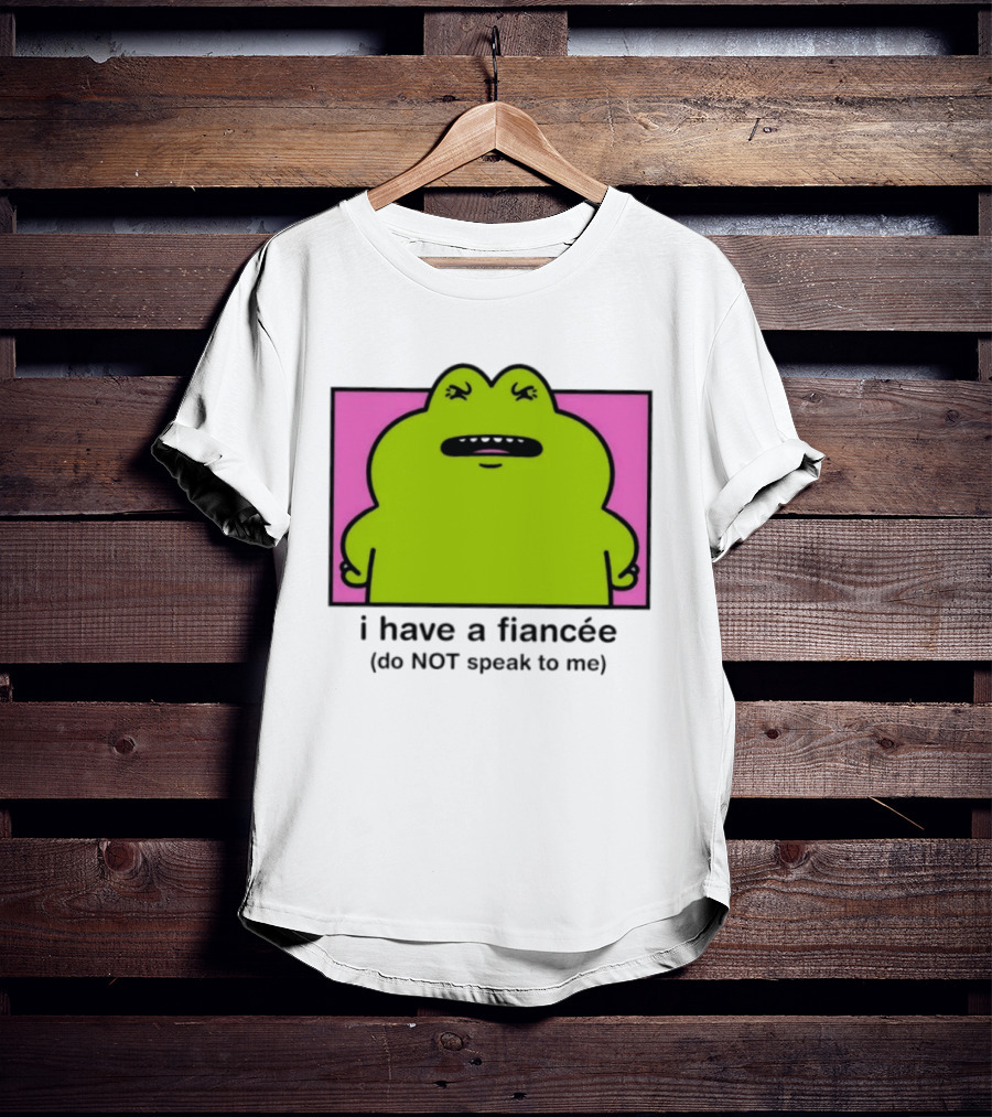 I Have A Fiancée Do NOT Speak To Me Frog T-Shirt