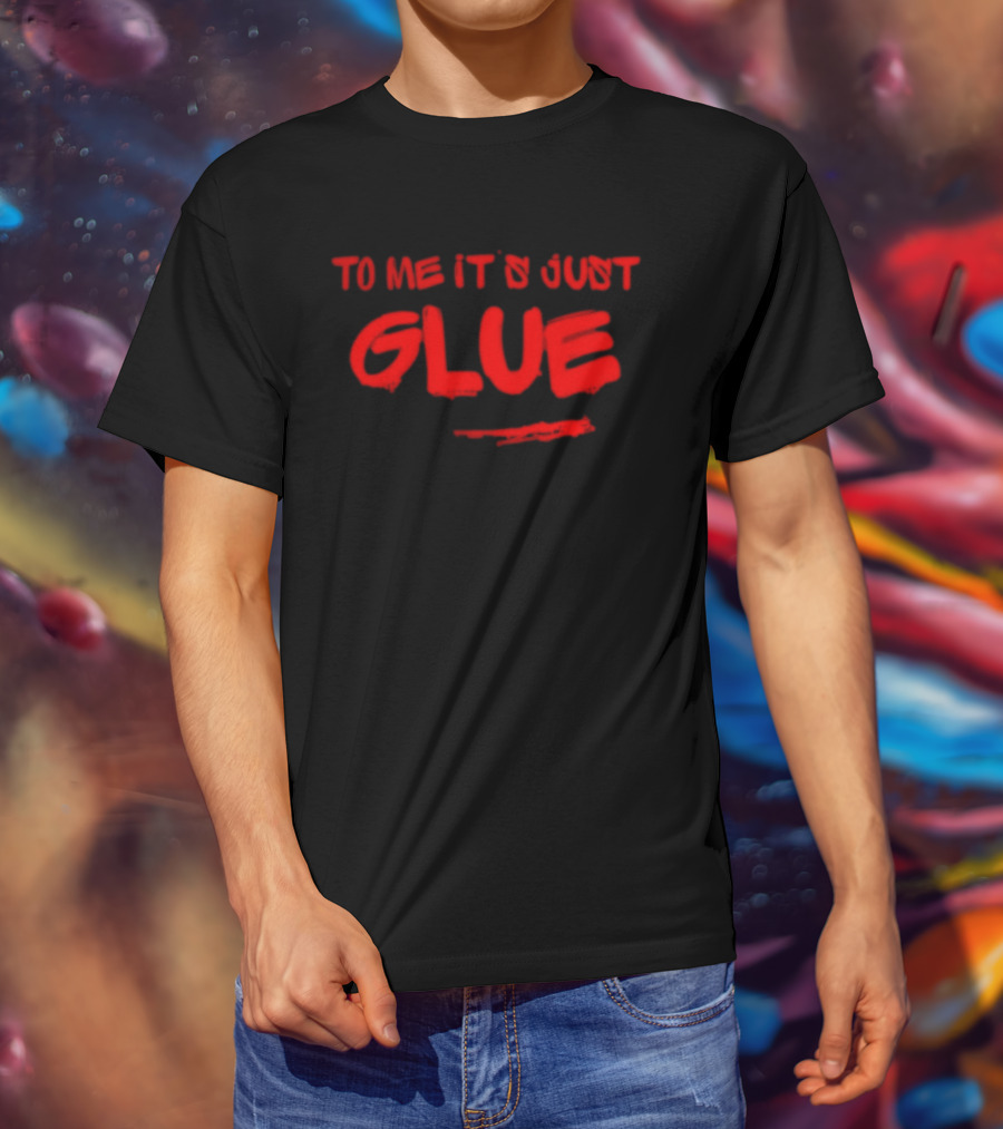 To Me It's Just Glue Crafting Adhesive DIY T-Shirt