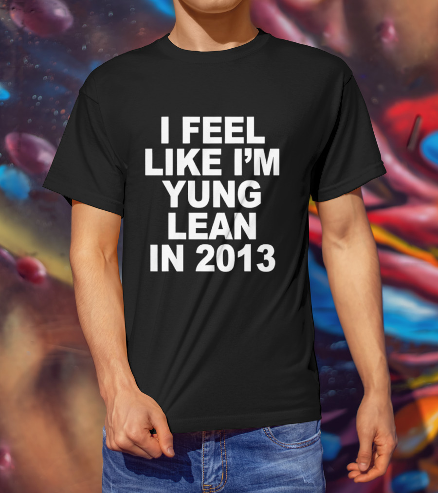 I Feel Like I'm Yung Lean In 2013 Sad Boys Nostalgia T-Shirt
