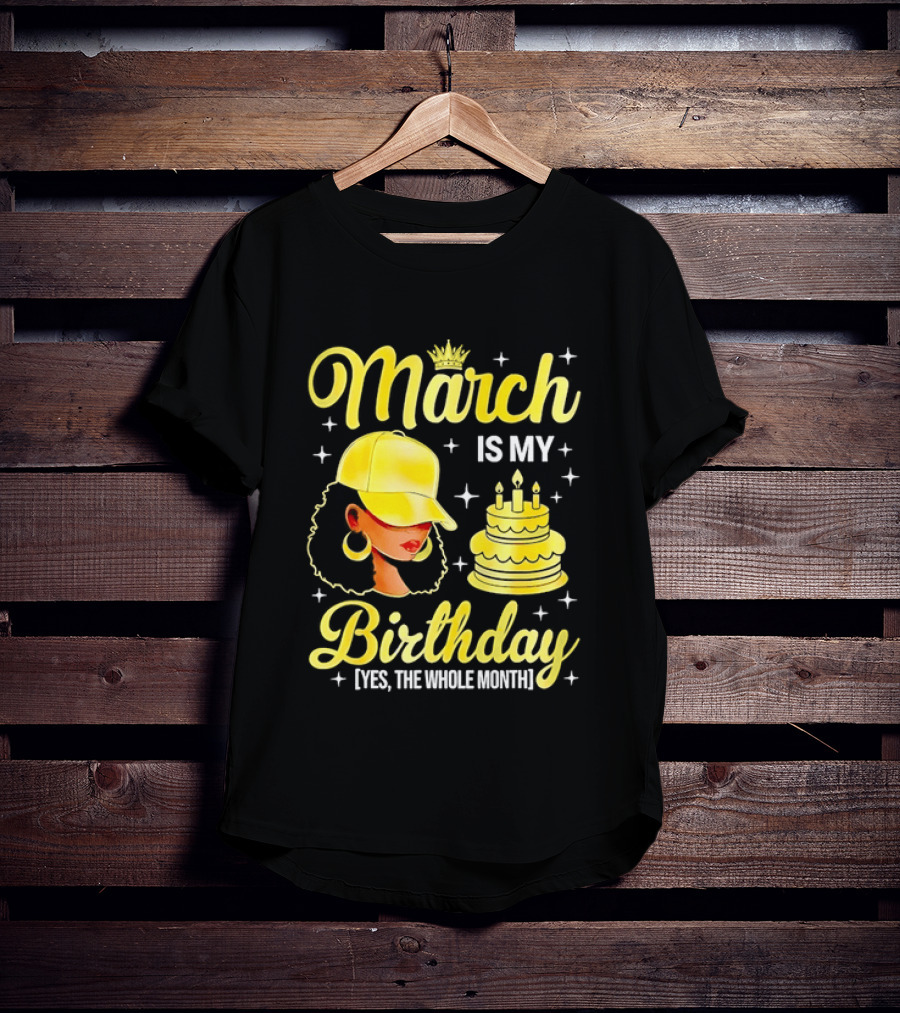 March Is My Birthday Yes The Whole Month Celebrate With Crowned Style And Cake T-Shirt