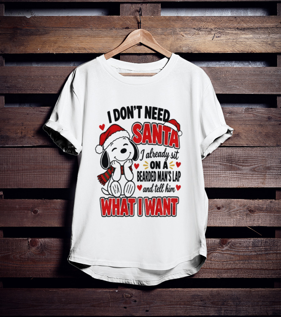 I Don't Need Santa I Already Sit On A Bearded Man's Lap And Tell Him What I Want Snoopy Christmas T-Shirt