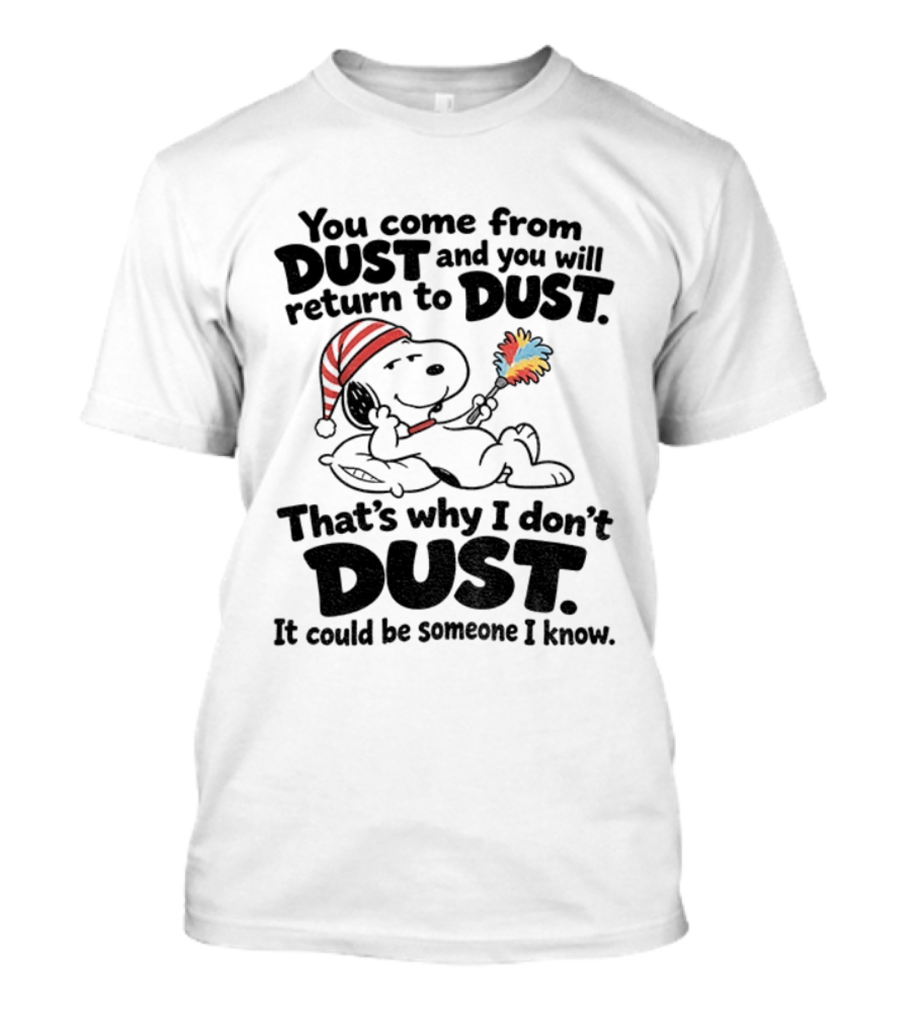 Snoopy You Come From Dust And You Will Return To Dust That's Why I Don't Dust It Could Be Someone I Know T-Shirt