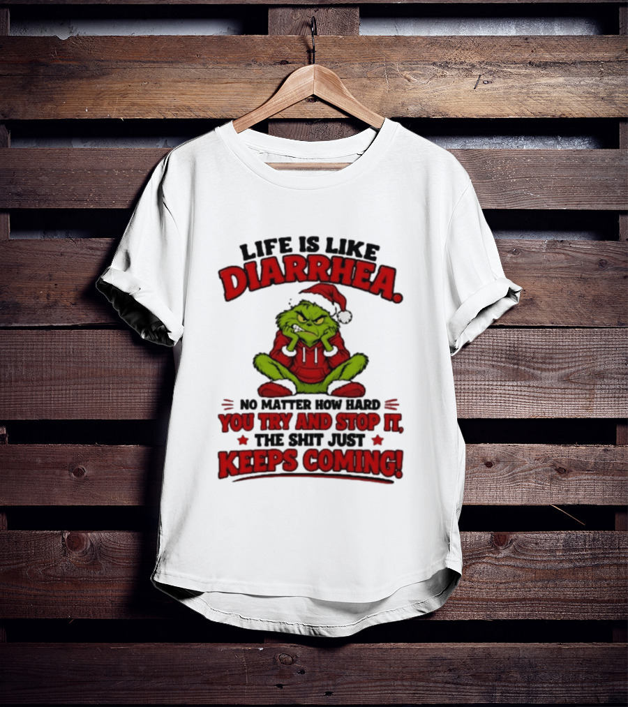 Life Is Like Diarrhea Grinch Santa No Matter How Hard You Try And Stop It The Shit Just Keeps Coming T-Shirt