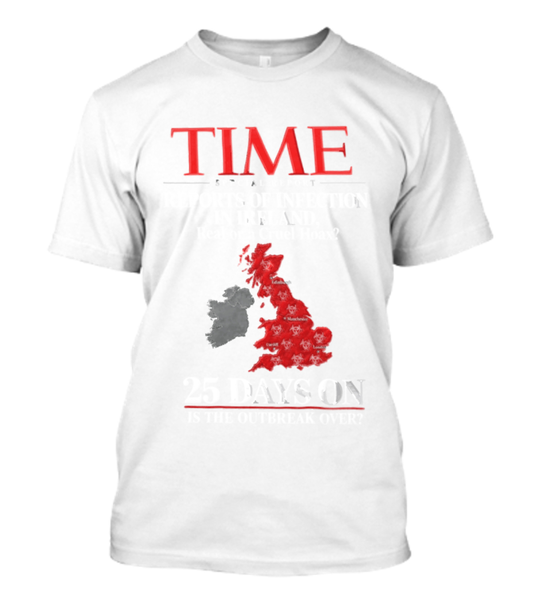 TIME Special Report Reports Of Infection In Ireland Real Or A Cruel Hoax 25 Days On Is The Outbreak Over? T-Shirt