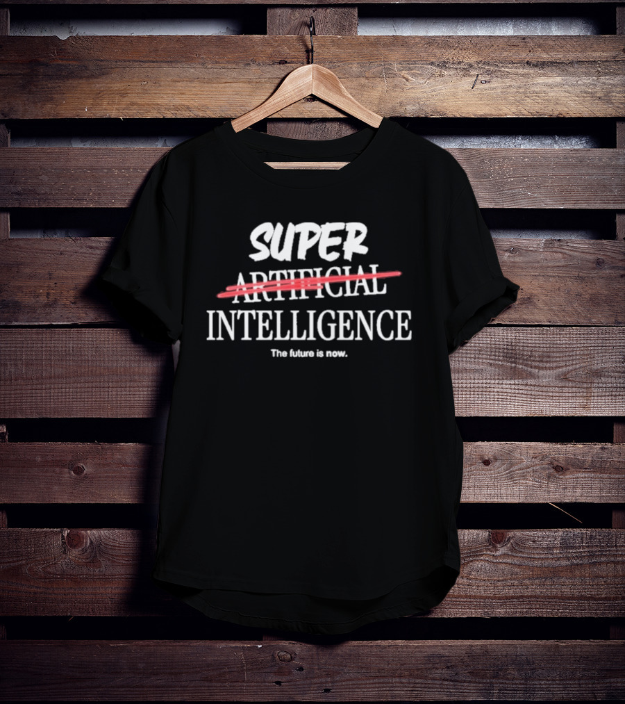 Super Intelligence Artificial Intelligence The Future Is Now T-Shirt