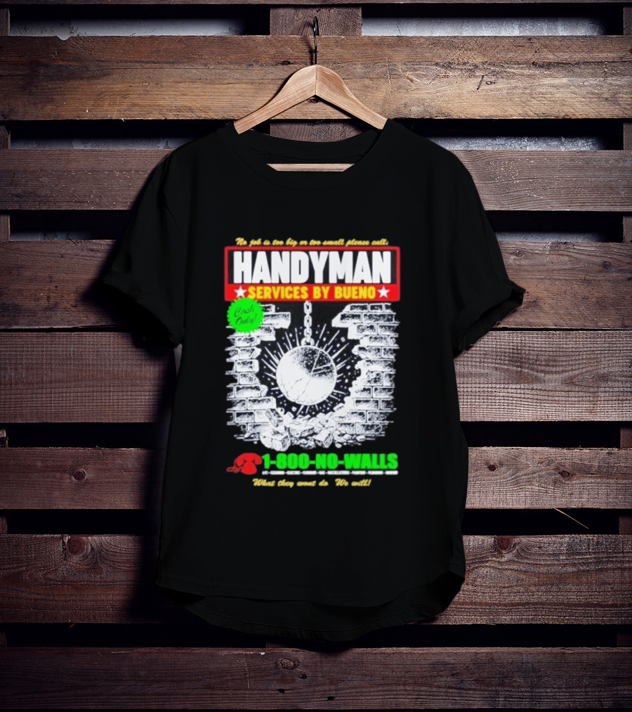 Handyman Services By Bueno Cash Only No Job Too Big Or Too Small Please Call 1 800 No Walls T-Shirt