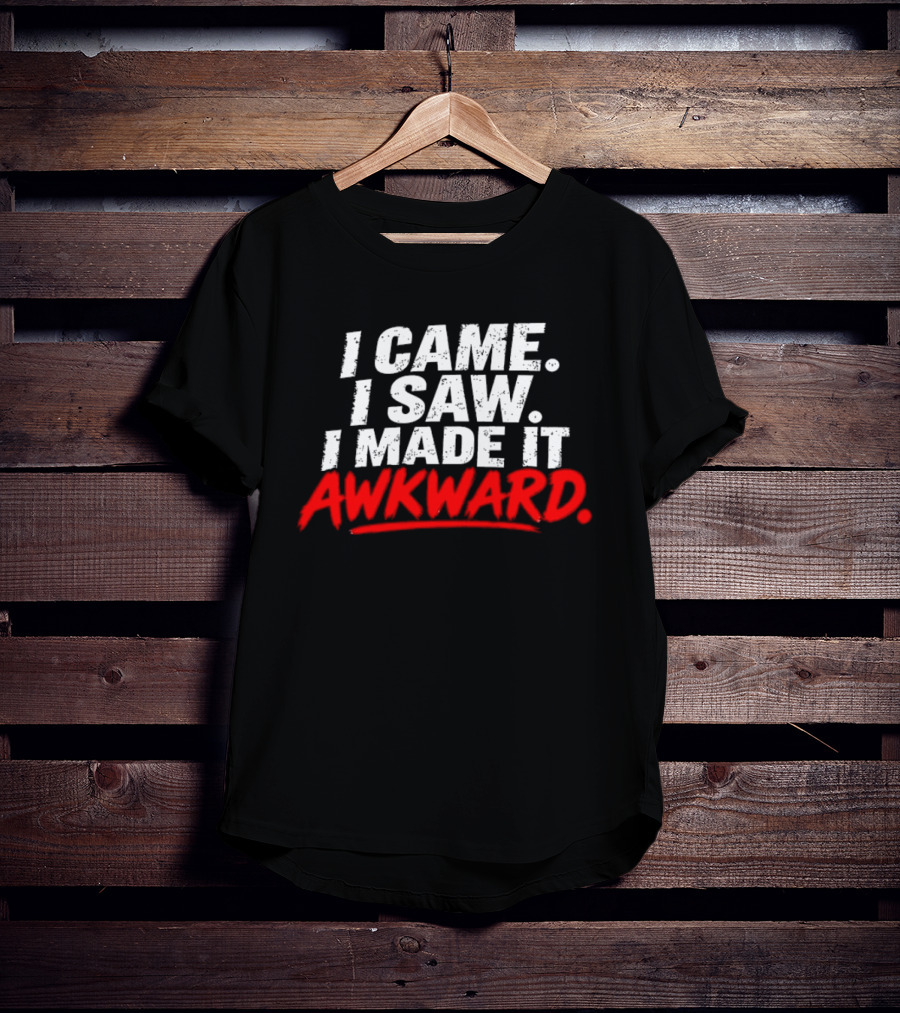 I Came I Saw I Made It Awkward Sarcastic Humor T-Shirt