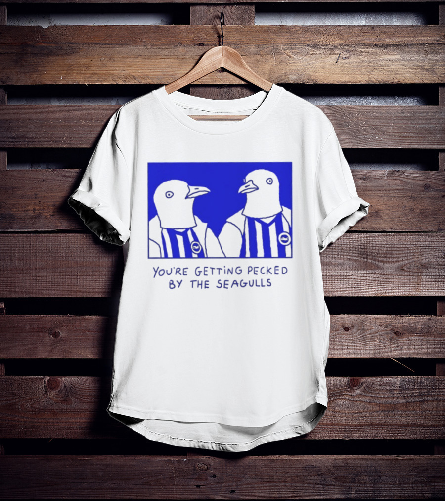 Brighton Hove Albion FC You're Getting Pecked By The Seagulls T-Shirt