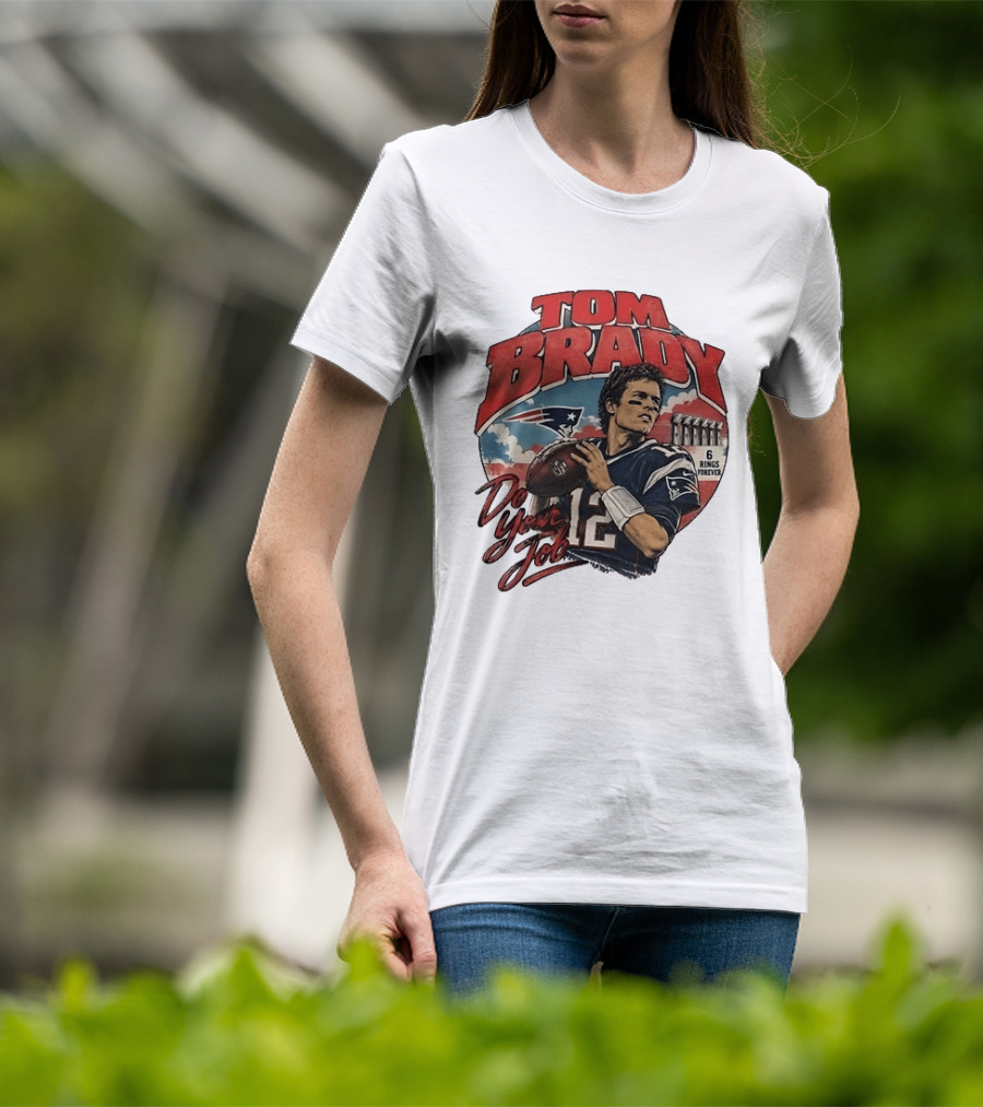 Tom Brady New England Patriots Do Your Job 6 Rings Forever T-Shirt