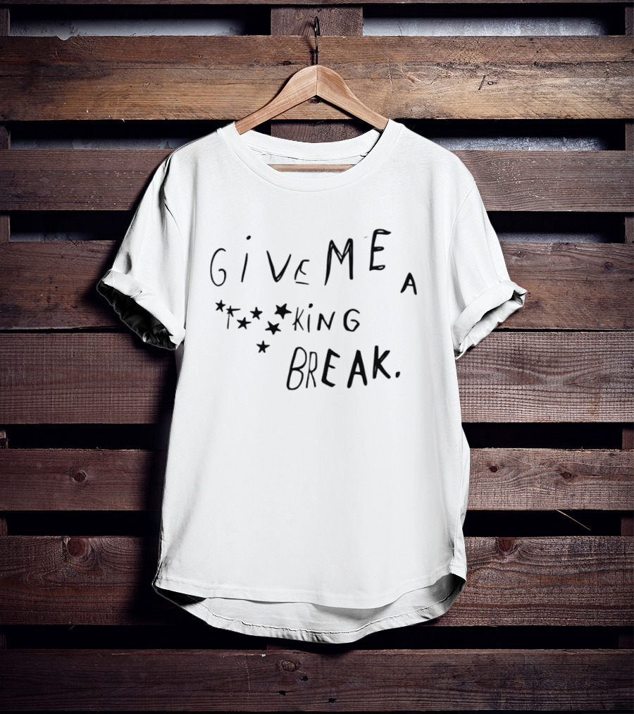 Give Me A F***ing Break Mood Relatable Expression T-Shirt