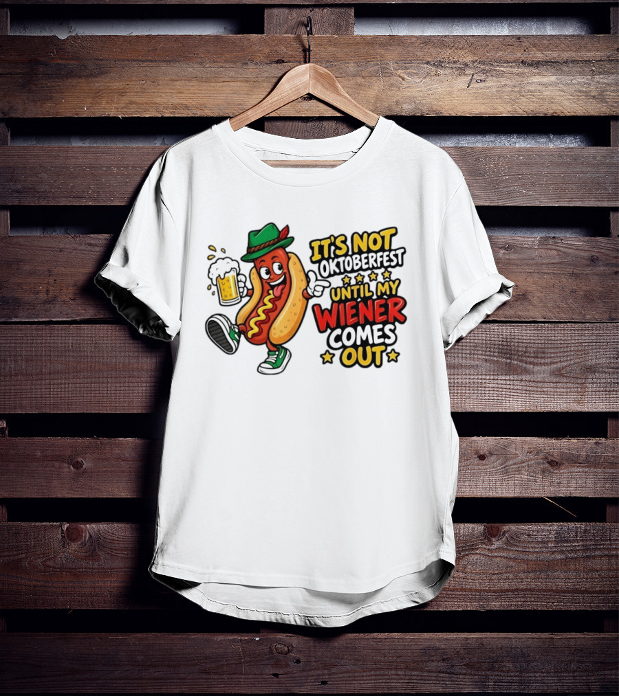 It's Not Oktoberfest Until My Wiener Comes Out Beer Fest Hot Dog T-Shirt