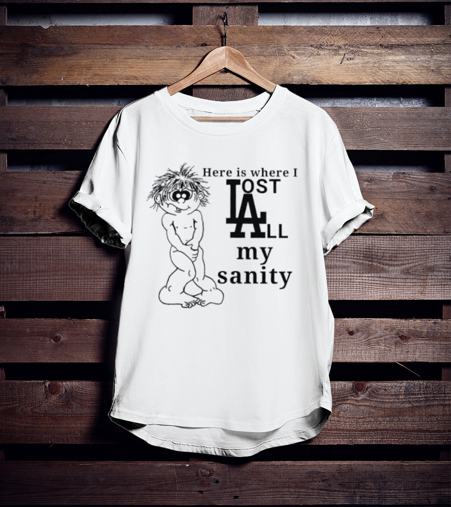 Here Is Where I Lost LA All My Sanity Dodgers T-Shirt