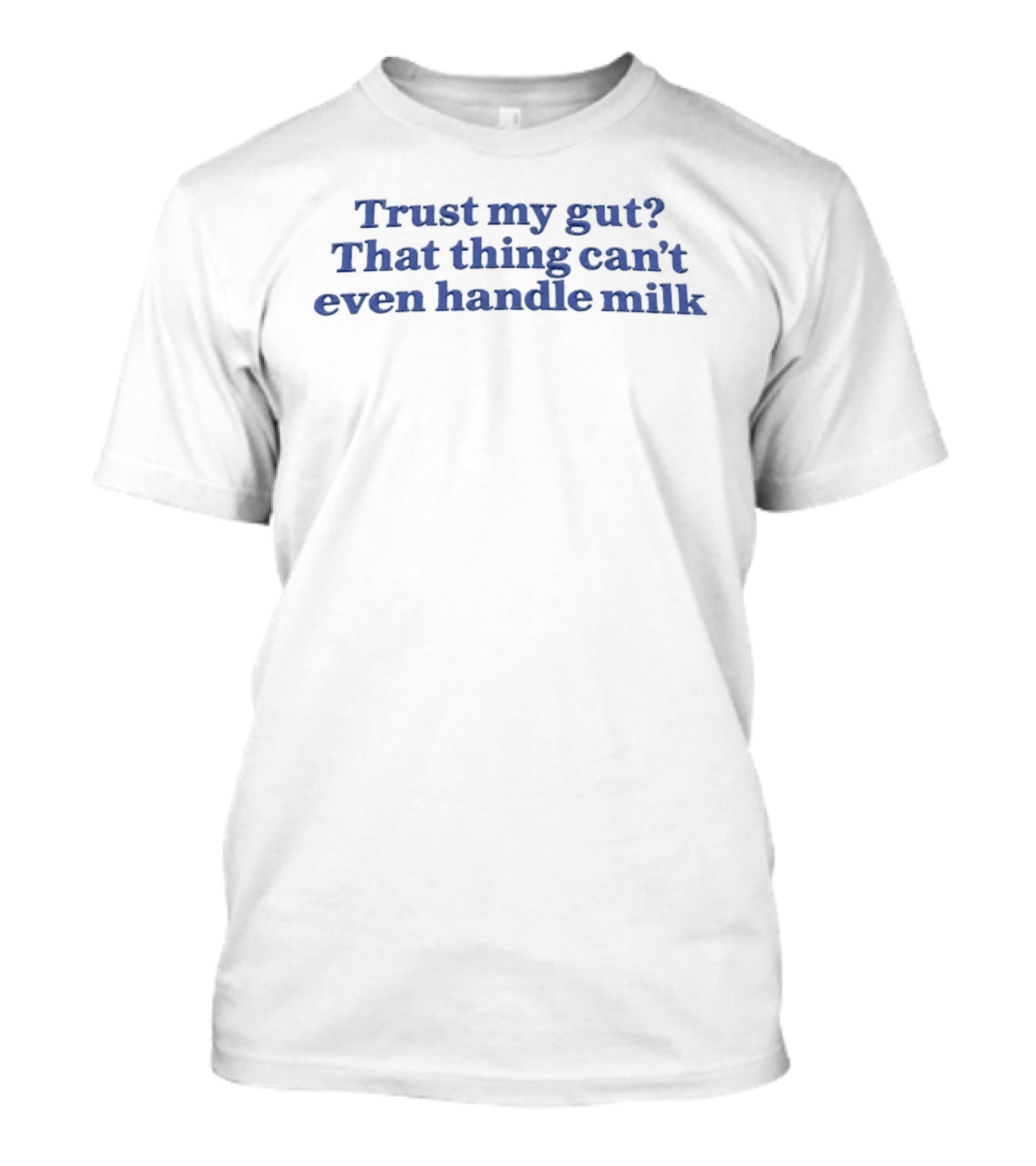 Trust My Gut That Thing Can't Even Handle Milk T-Shirt