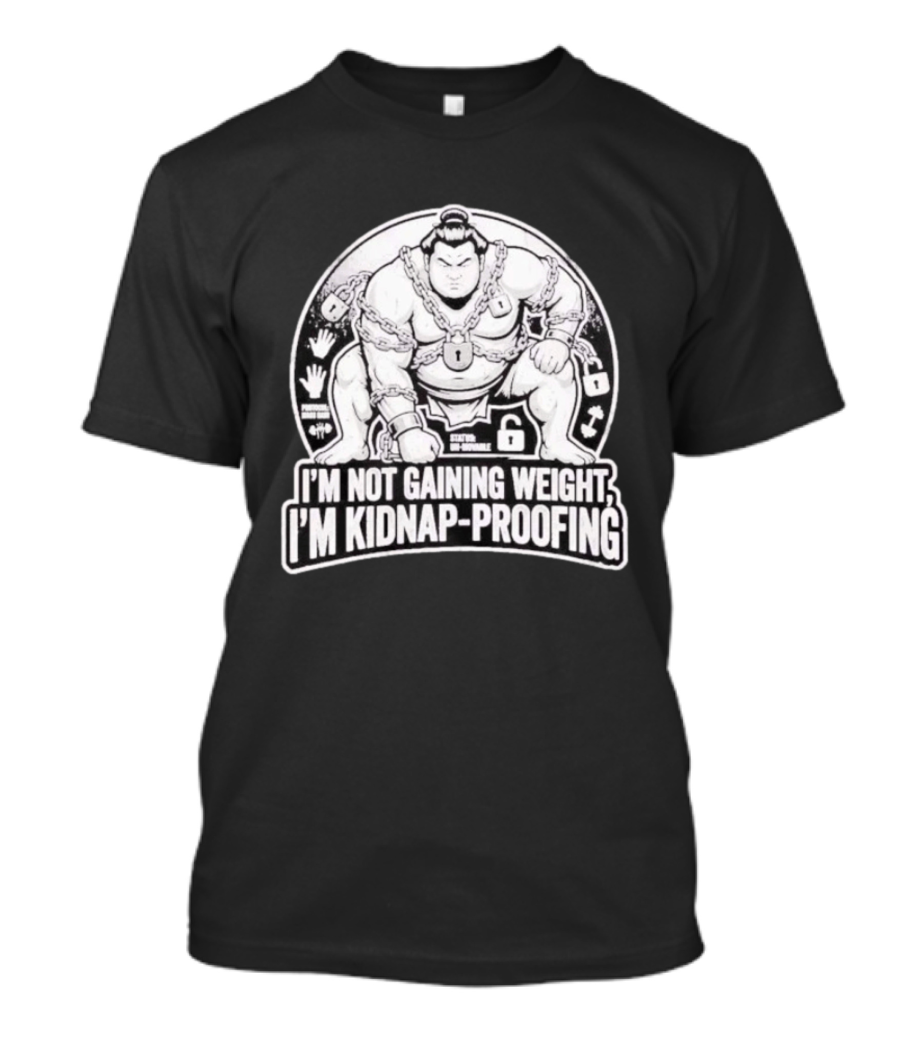 I'm Not Gaining Weight I'm Kidnap Proofing Chains Sumo Wrestler T-Shirt