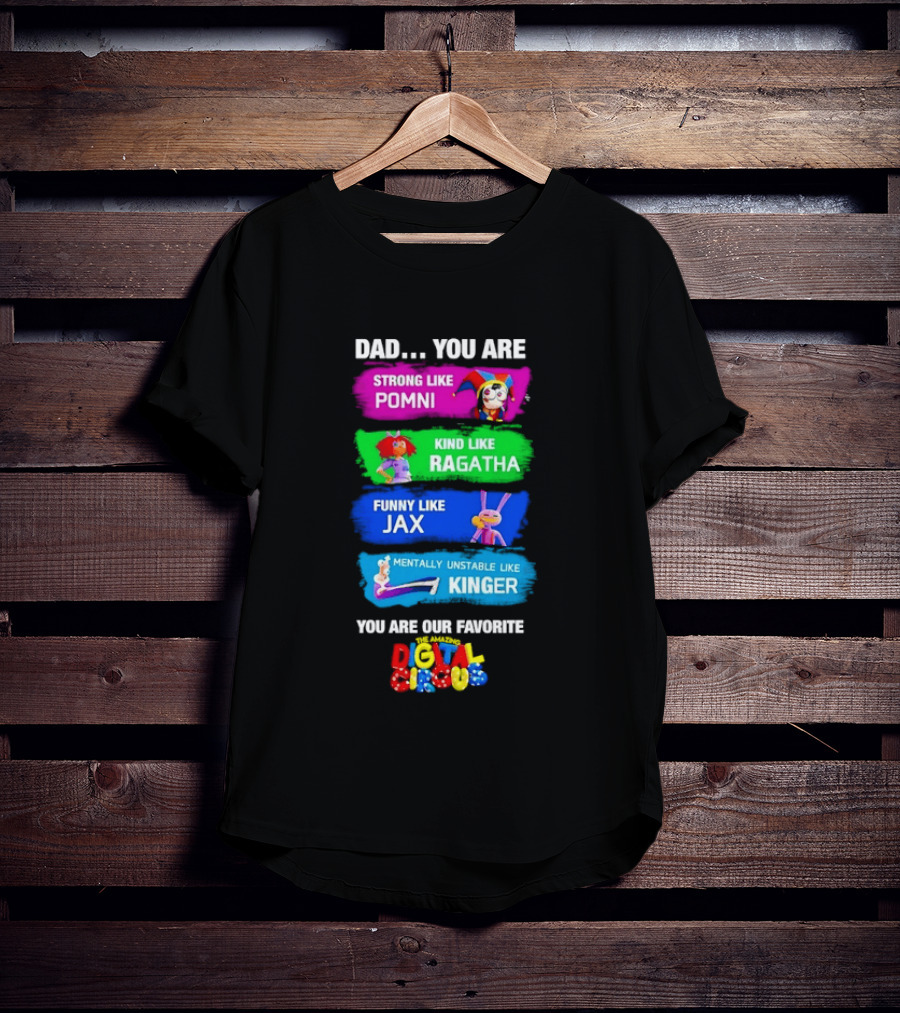 Dad You Are Strong Like Pomni Kind Like Ragatha Funny Like Jax Mentally Unstable Like Kinger Favorite Digital Circus T-Shirt