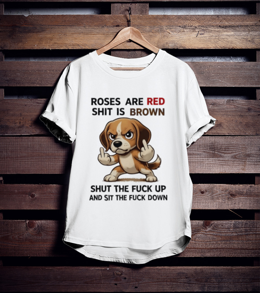Roses Are Red Shit Is Brown Shut The Fuck Up And Sit The Fuck Down Beagle T-Shirt