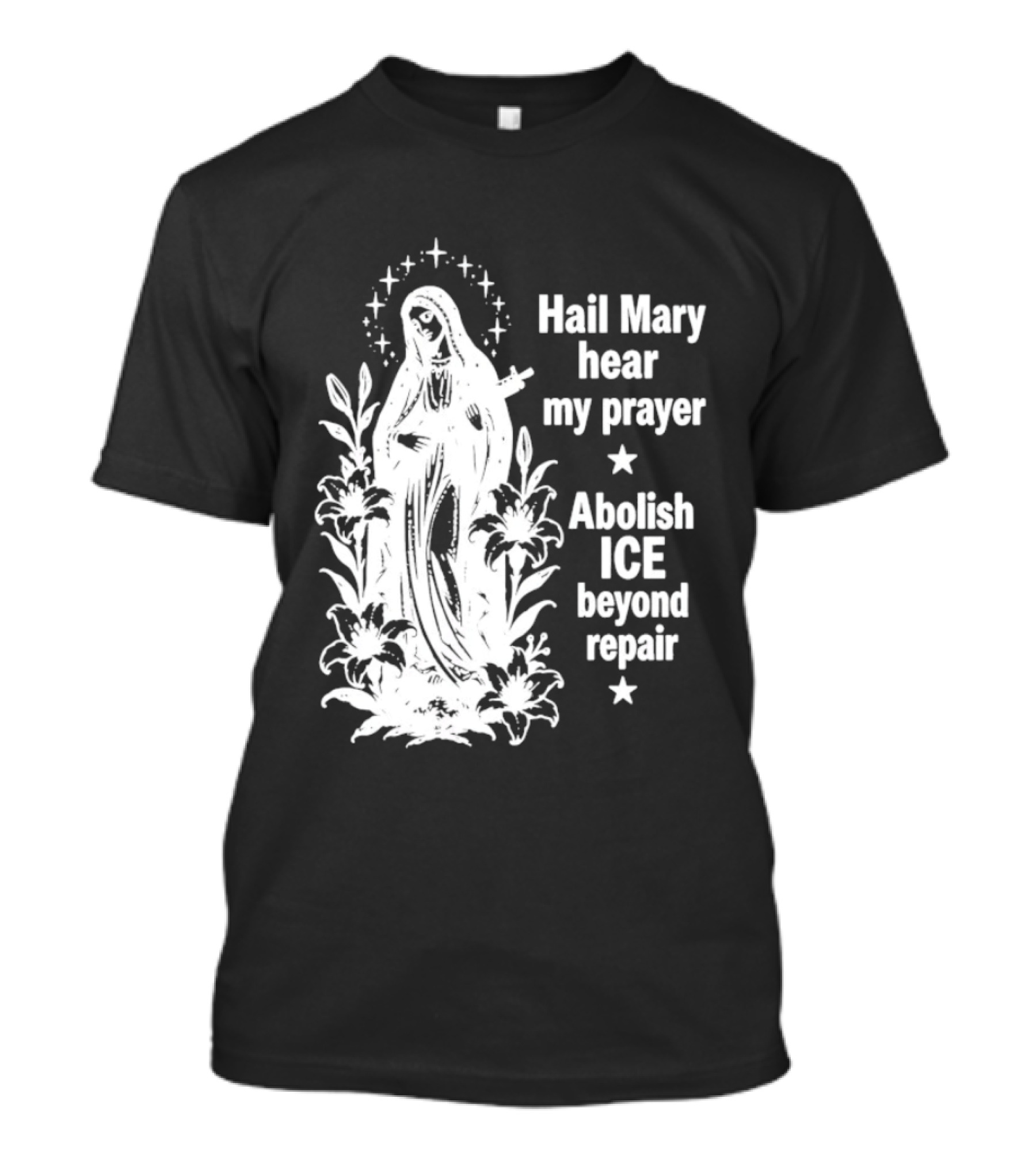Hail Mary Hear My Prayer Abolish ICE Beyond Repair Religious Solidarity T-Shirt