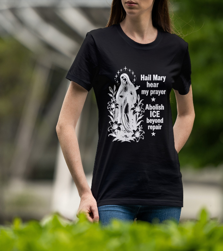 Hail Mary Hear My Prayer Abolish ICE Beyond Repair Religious Solidarity T-Shirt