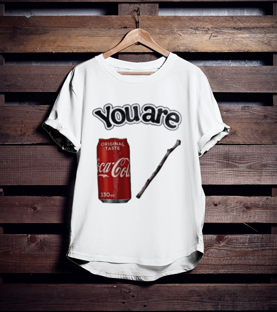 You Are Coca Cola Original Taste 330ml Soda Can And Tree Stick T-Shirt
