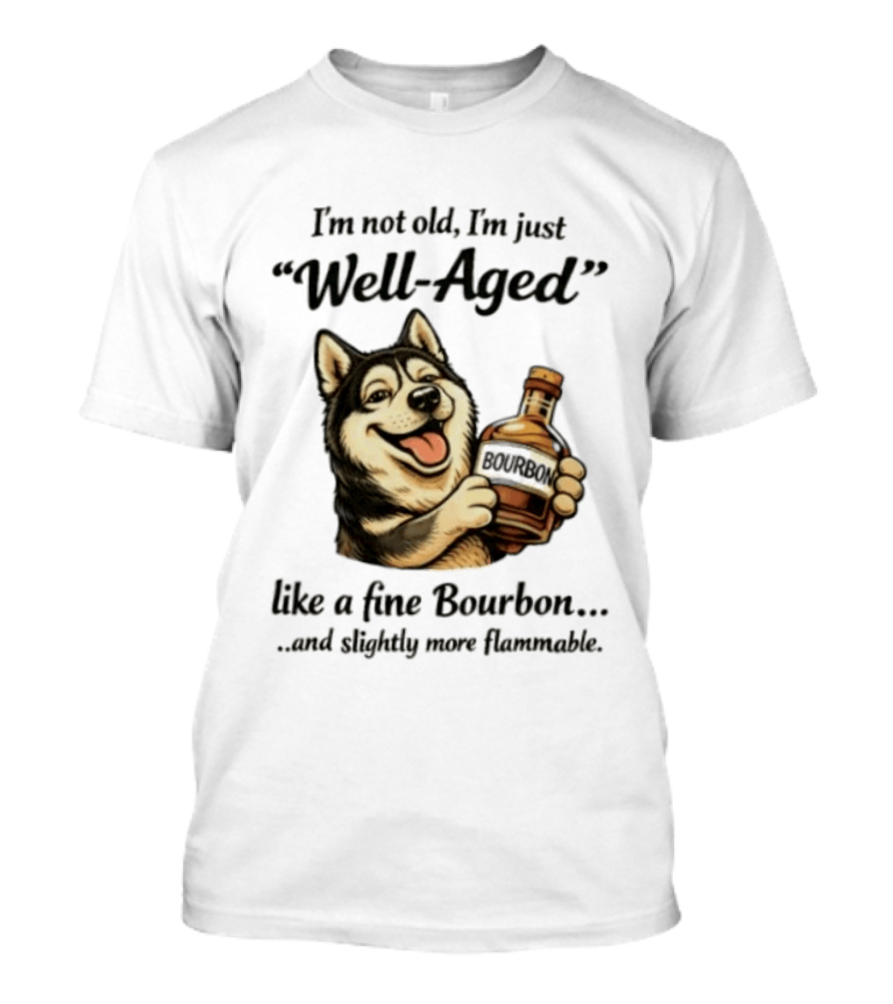 Husky I'm Not Old I'm Just Well Aged Like A Fine Bourbon And Slightly More Flammable T-Shirt