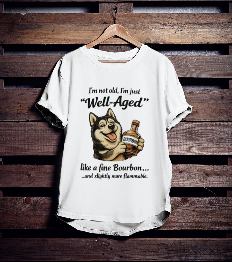 Husky I'm Not Old I'm Just Well Aged Like A Fine Bourbon And Slightly More Flammable T-Shirt