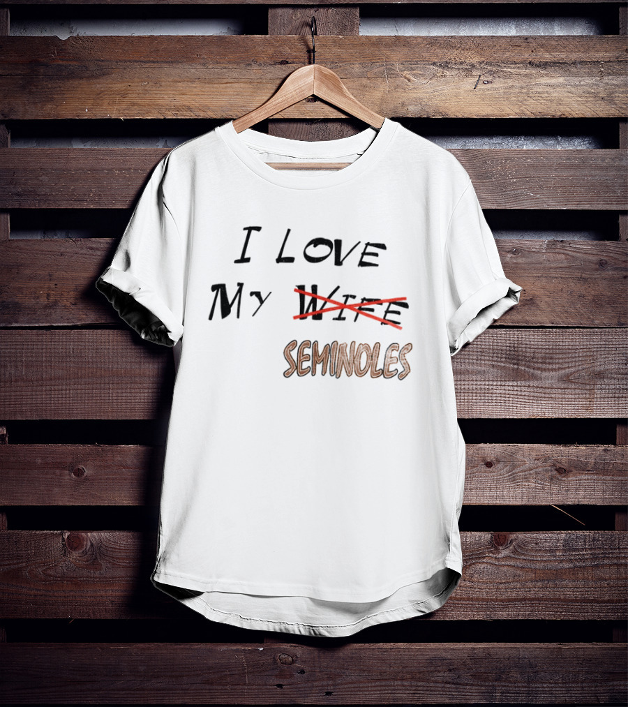 I Love My Seminoles Not My Wife Funny Phrase T-Shirt