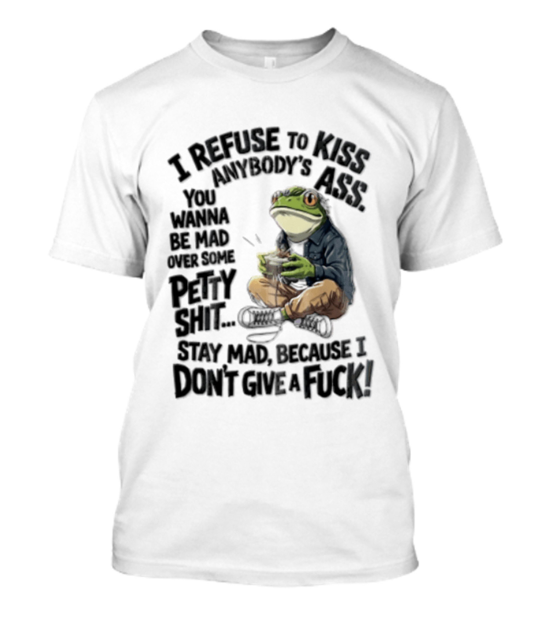 I Refuse To Kiss Anybodys Ass You Wanna Be Mad Over Some Petty Shit Stay Mad Because I Dont Give A Fuck Frog With Coffee T-Shirt