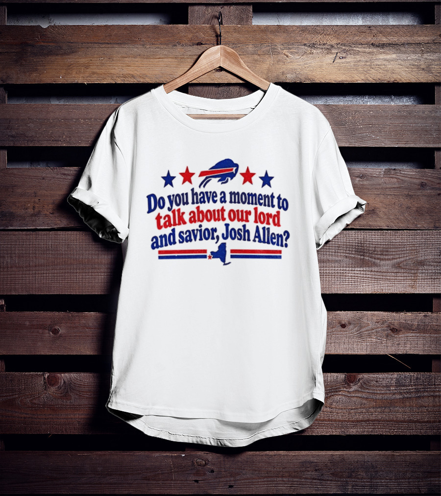 Buffalo Bills Do You Have A Moment To Talk About Our Lord And Savior Josh Allen T-Shirt