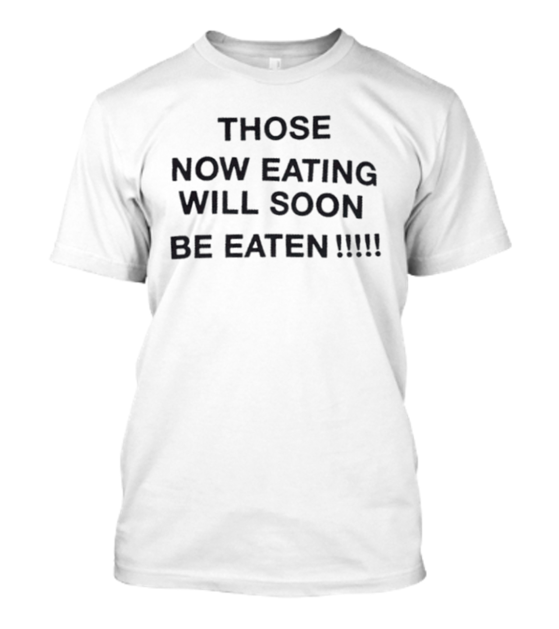 Those Now Eating Will Soon Be Eaten Repeated Exclamation Marks T-Shirt