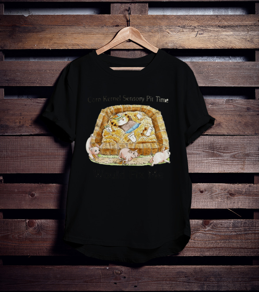 Corn Kernel Sensory Pit Time Cat Vs Pigs Would Fix Me T-Shirt