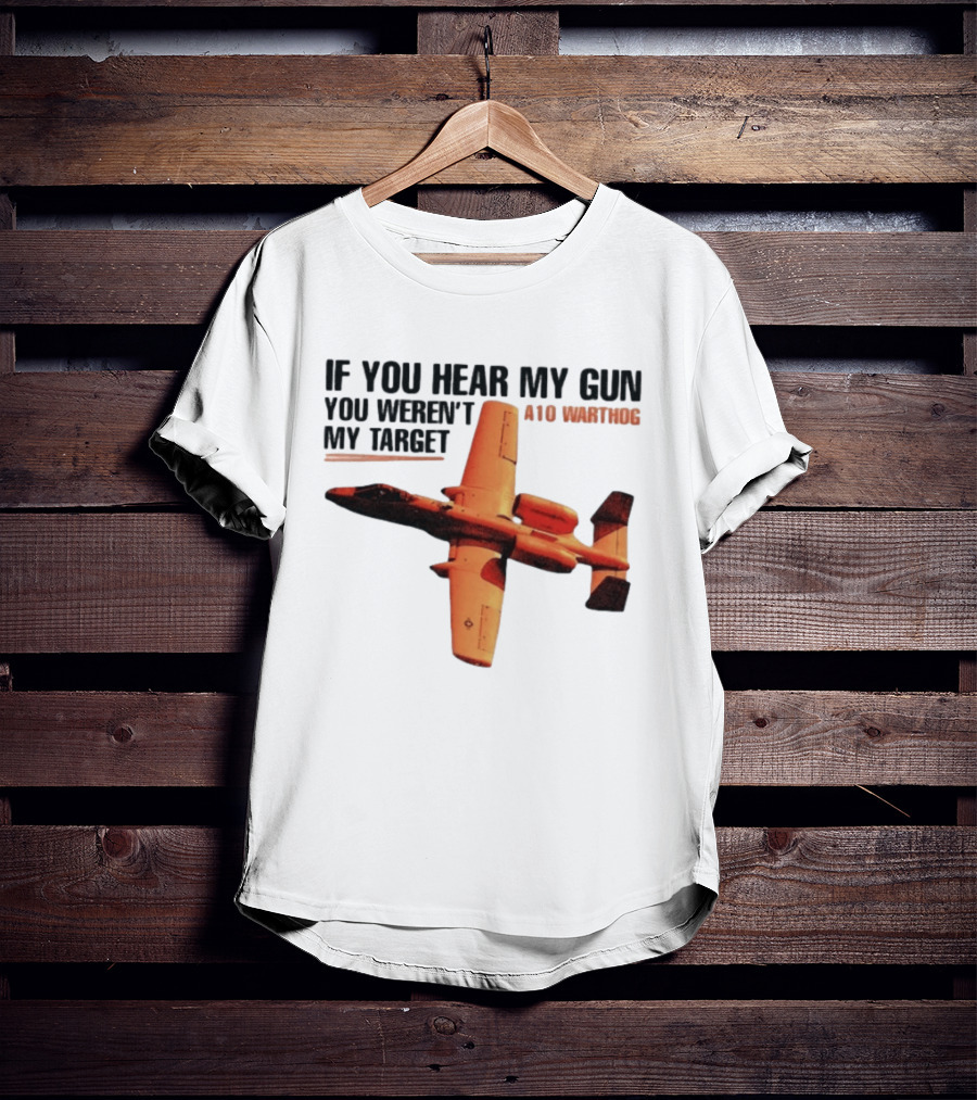 A10 Warthog If You Hear My Gun You Weren't My Target Text With Jet Aircraft T-Shirt