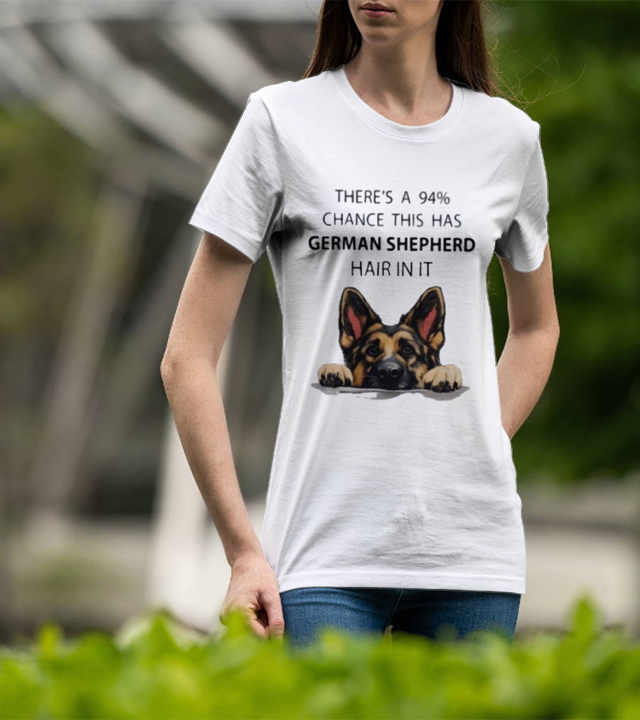 There's A 94% Chance This Has German Shepherd Hair In It T-Shirt