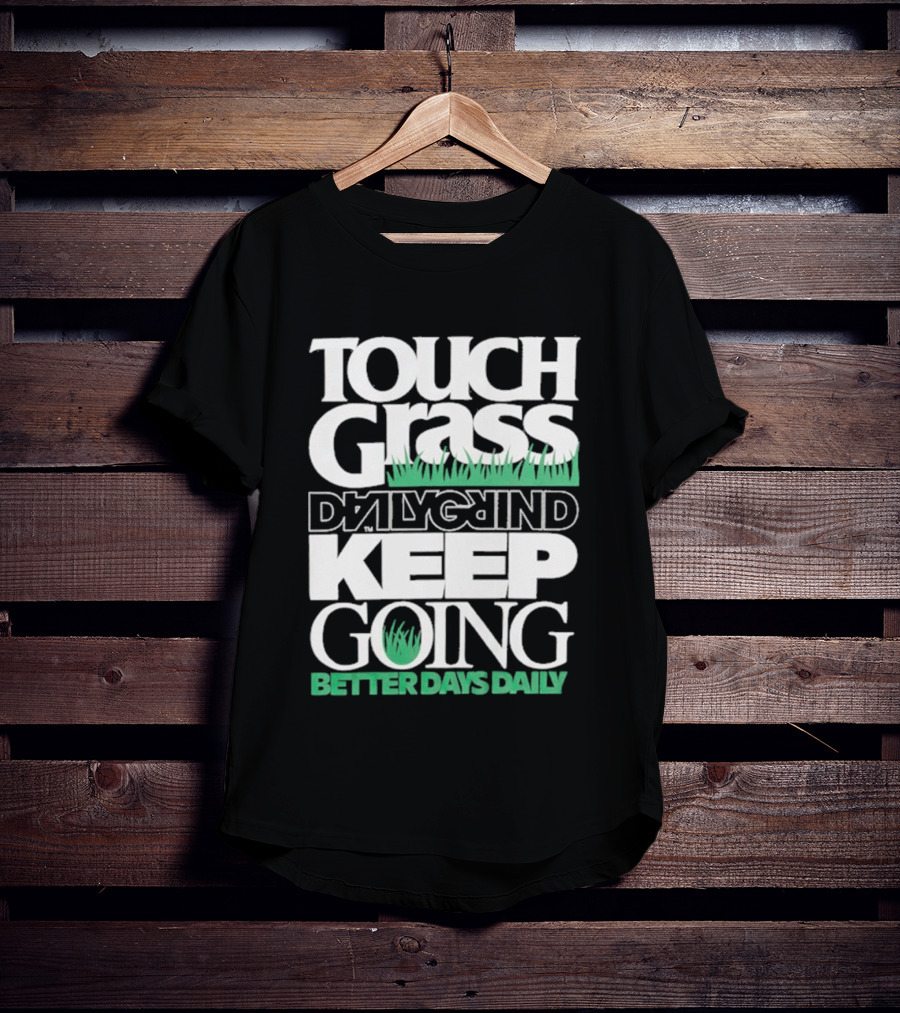Touch Grass Daily Grind Keep Going Better Days Daily T-Shirt