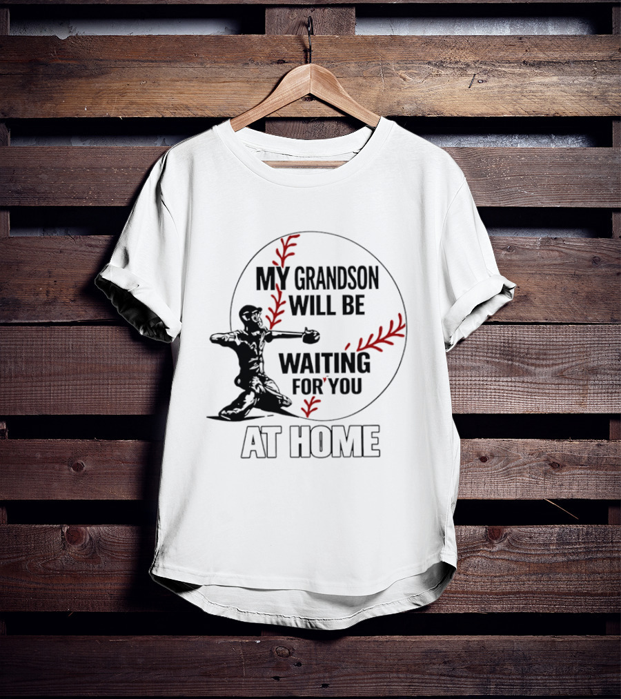 My Grandson Will Be Waiting For You At Home Baseball Catcher T-Shirt