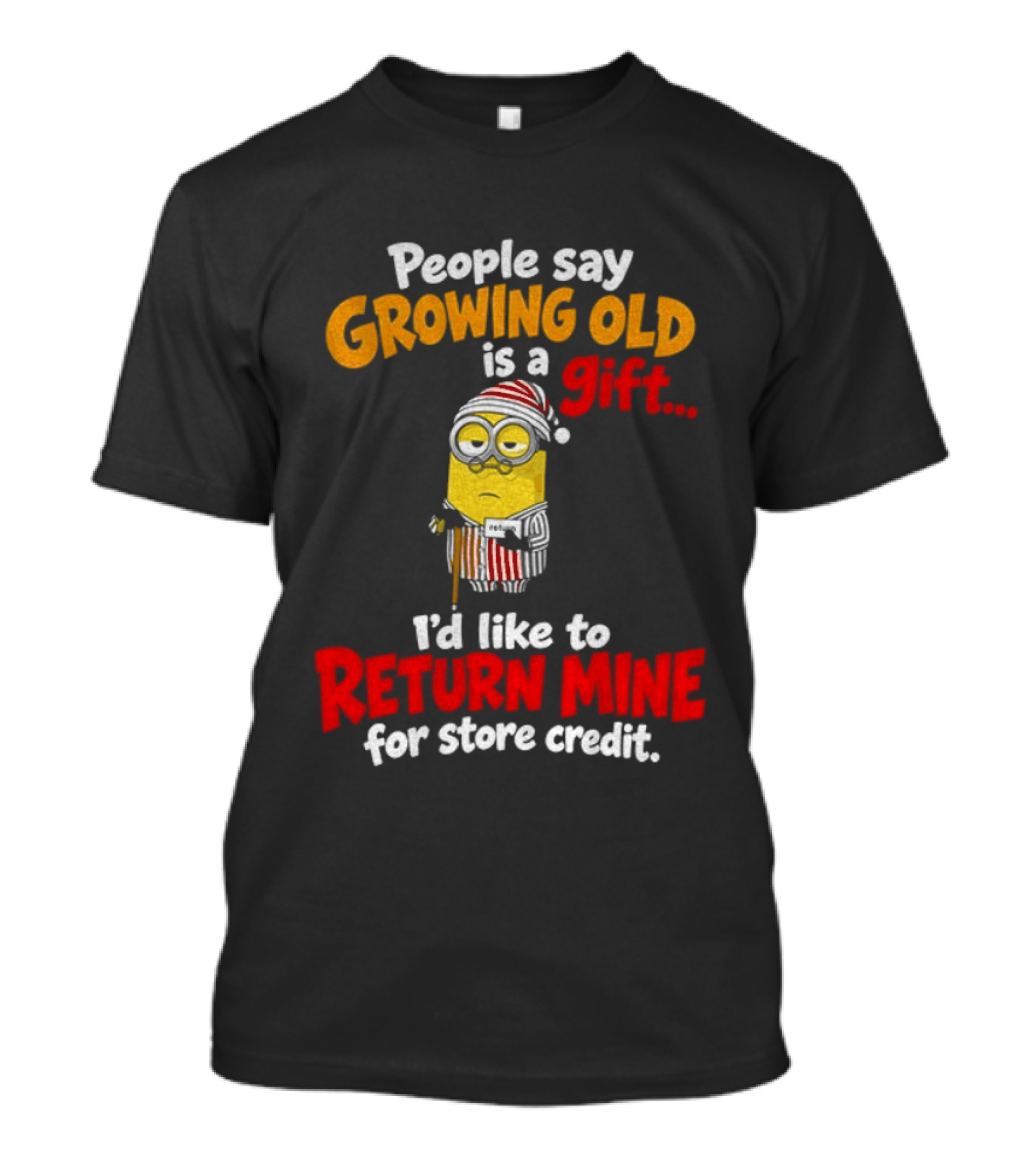 Minion Growing Old Is A Gift I'd Like To Return Mine For Store Credit T-Shirt