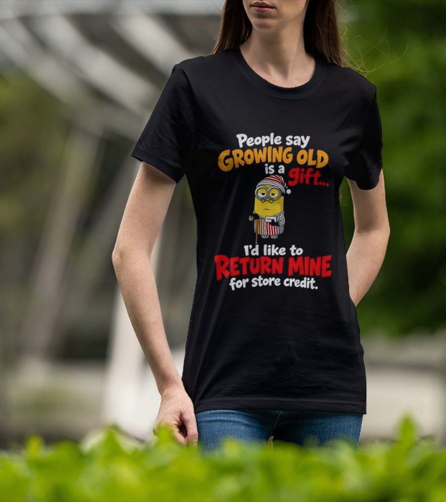 Minion Growing Old Is A Gift I'd Like To Return Mine For Store Credit T-Shirt