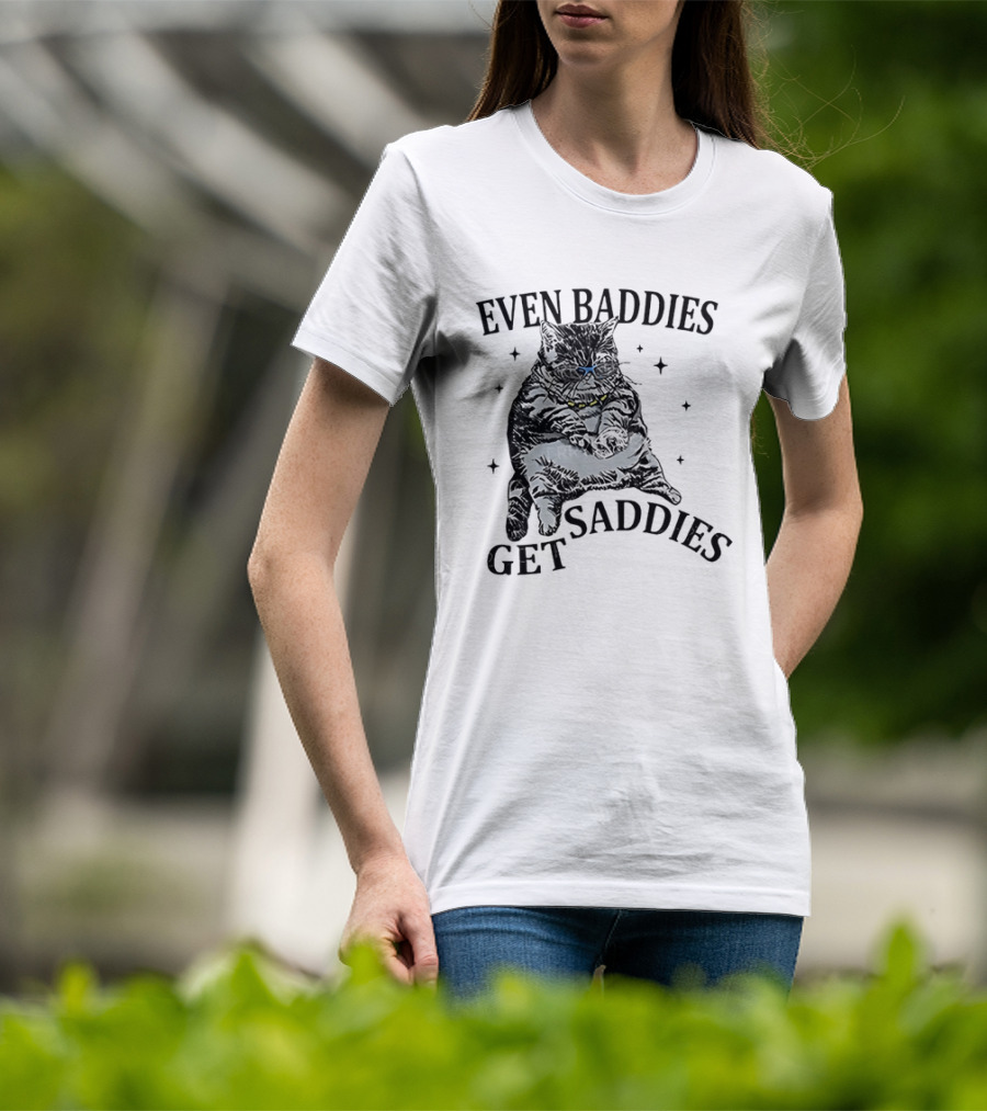 Even Baddies Get Saddies Cat Baddie Saddie T-Shirt