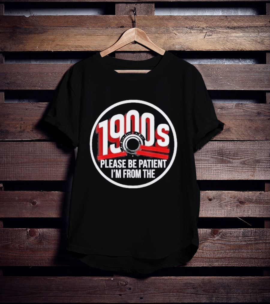 Please Be Patient I'm From The 1900s Vintage Humor T-Shirt